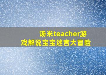 汤米teacher游戏解说宝宝迷宫大冒险