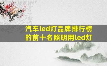 汽车led灯品牌排行榜的前十名照明用led灯