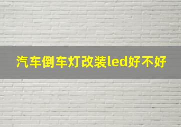 汽车倒车灯改装led好不好