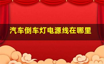 汽车倒车灯电源线在哪里