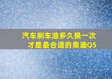 汽车刹车油多久换一次才是最合适的奥迪Q5