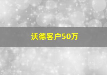 沃德客户50万