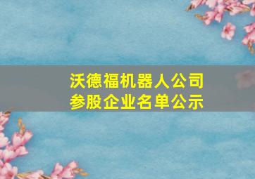 沃德福机器人公司参股企业名单公示