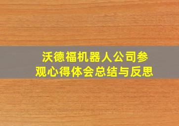 沃德福机器人公司参观心得体会总结与反思