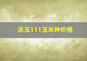 沃玉111玉米种价格