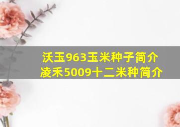 沃玉963玉米种子简介凌禾5009十二米种简介