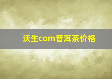 沃生com普洱茶价格