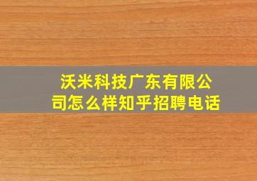 沃米科技广东有限公司怎么样知乎招聘电话