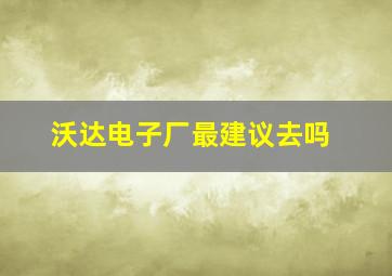 沃达电子厂最建议去吗