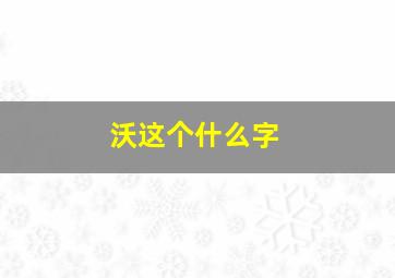 沃这个什么字