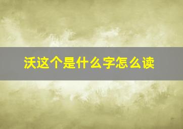 沃这个是什么字怎么读