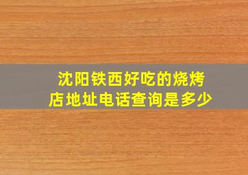 沈阳铁西好吃的烧烤店地址电话查询是多少