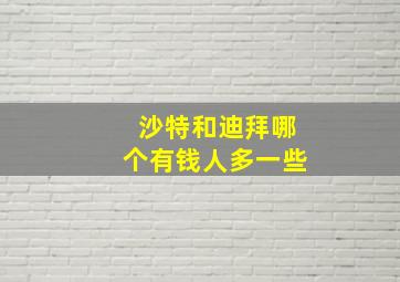 沙特和迪拜哪个有钱人多一些