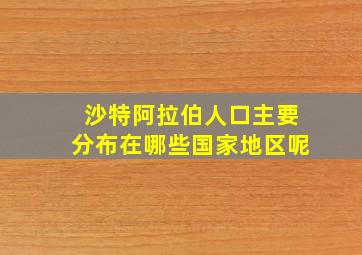 沙特阿拉伯人口主要分布在哪些国家地区呢