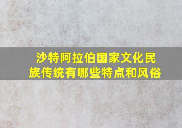 沙特阿拉伯国家文化民族传统有哪些特点和风俗