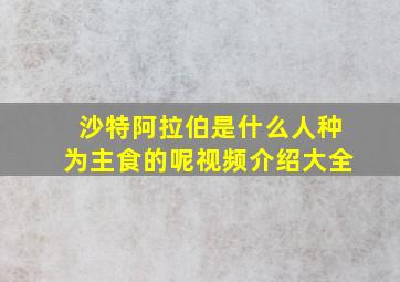 沙特阿拉伯是什么人种为主食的呢视频介绍大全