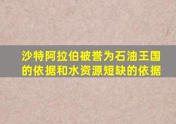 沙特阿拉伯被誉为石油王国的依据和水资源短缺的依据