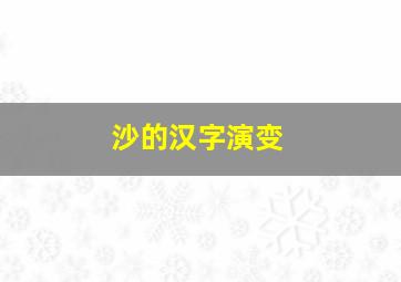 沙的汉字演变