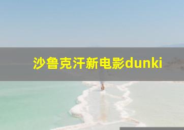 沙鲁克汗新电影dunki