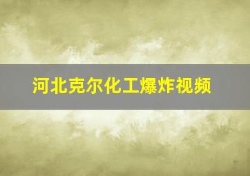 河北克尔化工爆炸视频