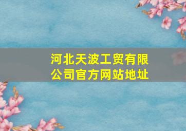 河北天波工贸有限公司官方网站地址