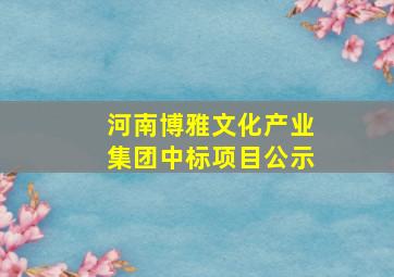 河南博雅文化产业集团中标项目公示