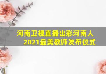 河南卫视直播出彩河南人2021最美教师发布仪式