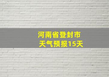 河南省登封市天气预报15天