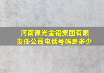 河南豫光金铅集团有限责任公司电话号码是多少