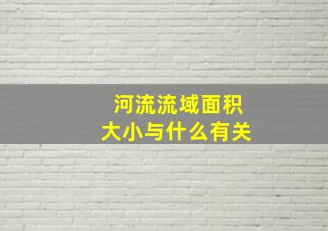 河流流域面积大小与什么有关