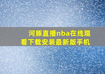 河豚直播nba在线观看下载安装最新版手机