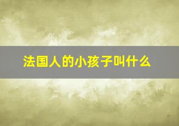 法国人的小孩子叫什么