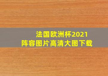 法国欧洲杯2021阵容图片高清大图下载