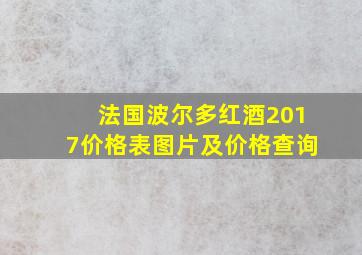 法国波尔多红酒2017价格表图片及价格查询