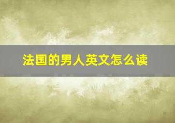 法国的男人英文怎么读