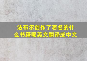 法布尔创作了著名的什么书籍呢英文翻译成中文