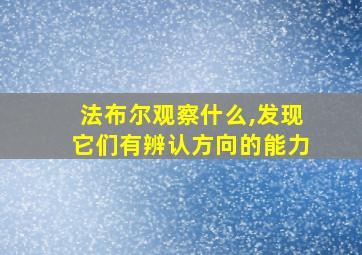 法布尔观察什么,发现它们有辨认方向的能力