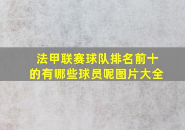 法甲联赛球队排名前十的有哪些球员呢图片大全