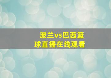 波兰vs巴西篮球直播在线观看