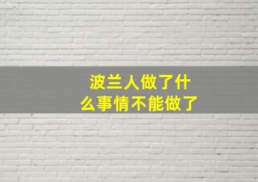 波兰人做了什么事情不能做了