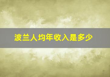 波兰人均年收入是多少