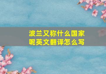 波兰又称什么国家呢英文翻译怎么写