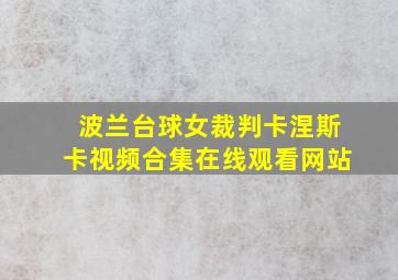 波兰台球女裁判卡涅斯卡视频合集在线观看网站