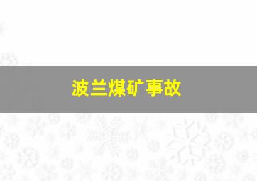 波兰煤矿事故