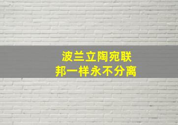 波兰立陶宛联邦一样永不分离