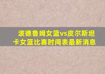 波德鲁姆女篮vs皮尔斯坦卡女篮比赛时间表最新消息