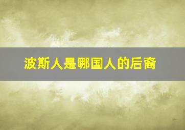 波斯人是哪国人的后裔