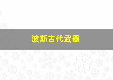 波斯古代武器