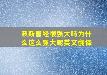 波斯曾经很强大吗为什么这么强大呢英文翻译