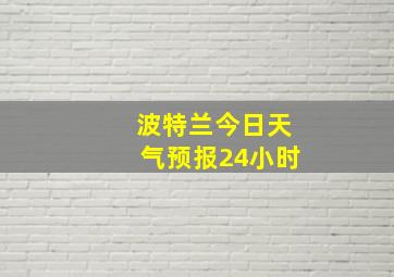 波特兰今日天气预报24小时